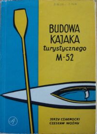 Zdjęcie nr 1 okładki Czarnocki Jerzy Woźny Czesław Budowa kajaka turystycznego M-52 sposobem domowym. 