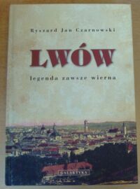 Zdjęcie nr 1 okładki Czarnowski Ryszard Jan Lwów. Legenda zawsze wierna.