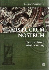 Miniatura okładki Czechowicz Bogusław Ars lucrum nostrum. Prace z historii sztuki i kultury.