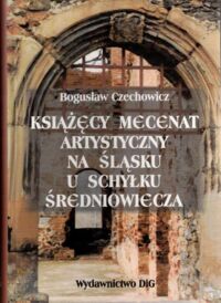 Miniatura okładki Czechowicz Bogusław Książęcy mecenat artystyczny na Śląsku u schyłku średniowiecza.