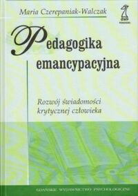 Miniatura okładki Czerepaniak-Walczak Maria Pedagogika emancypacyjna. Rozwój świadomości krytycznej człowieka.