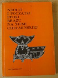 Miniatura okładki Czerniak Lech /red./ Neolit i początki epoki brązu na ziemi chełmińskiej.