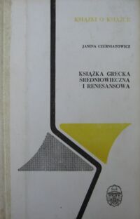 Miniatura okładki Czerniatowicz Janina Książka grecka średniowieczna i renesansowa. /Książki o Książce/