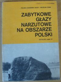 Zdjęcie nr 1 okładki Czernicka-Chodkowska Danuta /oprac./ Zabytkowe głazy narzutowe na obszarze Polski. Katalog. Część IV. Polska północna, środkowa i południowo-zachodnia. Głazy Warszawy.