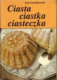 Zdjęcie nr 1 okładki Czernikowski Jan Ciasta, ciastka, ciasteczka. Wypiek domowy.