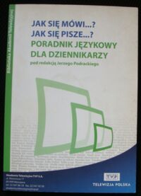 Miniatura okładki Czerwińska Eliza, Podracki Jerzy, Wendołowska Dorota Jak się mówi...? Jak się pisze...? 
Poradnik językowy dla dziennikarzy.
