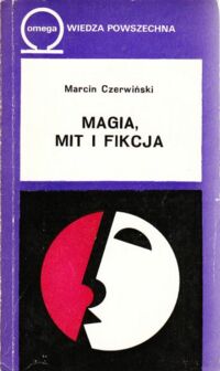 Miniatura okładki Czerwiński Marcin Magia, mit i fikcja.  /Biblioteka Wiedzy Współczesnej Nr 248/