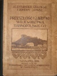 Zdjęcie nr 2 okładki Czołowski Aleksander, Janusz Bohdan Przeszłość i zabytki województwa tarnopolskiego. Z 160 ilustracjami na 78 tablicach i kartą zabytków.