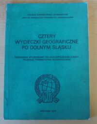 Miniatura okładki  Cztery wycieczki geograficzne po Dolnym Śląsku. Przewodnik wycieczkowy XIV Ogólnopolskiego Zjazdu Polskiego Tow. Geograficznego.