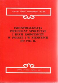 Miniatura okładki Czubiński Antoni, Kulak Zbigniew /red./ Industrializacja, przemiany społeczne i ruch robotniczy w Polsce i w Niemczech do 1914r. /Wspólna Komisja Podręcznikowa PRL-RFN. Tom IX/