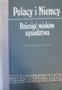 Miniatura okładki Czubiński Antoni /red./ Polacy i Niemcy. Dziesięć wieków sąsiedztwa. Studia ofiarowane profesorowi Januszowi Pajewskiemu w osiemdziesiątą rocznicę urodzin.