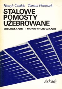 Zdjęcie nr 1 okładki Czudek Henryk, Pietraszek Tomasz Stalowe pomosty użebrowane. Obliczanie i konstruowanie.