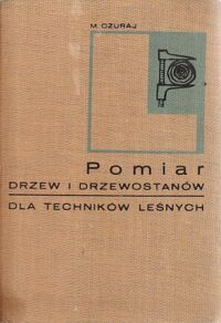 Zdjęcie nr 1 okładki Czuraj Marian Pomiar drzew i drzewostanów podręcznik dla techników leśnych.