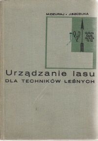 Miniatura okładki Czuraj Marian, Szczuka Julian Urządzanie lasu dla techników leśnych.