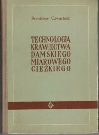 Miniatura okładki Czwartosz Stanisław Technologia krawiectwa damskiego, miarowego, ciężkiego.