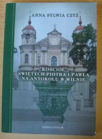 Miniatura okładki Czyż Anna Sylwia Kościół Świętych Piotra i Pawła na Antokolu w Wilnie.