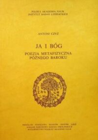 Miniatura okładki Czyż Antoni Ja i Bóg. Poezaja metafizyczna późnego baroku. /Studia Staropolskie Tom LIV/