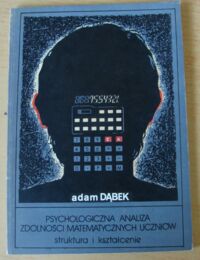 Zdjęcie nr 1 okładki Dąbek Adam Psychologiczna analiza zdolności matematycznych uczniów. Struktura i kształcenie.