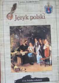 Miniatura okładki Dąbrowska Anna Język polski. /A To Polska Właśnie/