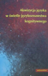 Miniatura okładki Dąbrowska Ewa, Kubiński Wojciech /red./ Akwizycja języka w świetle językoznawstwa kognitywnego. /Językoznawstwo Kognitywne/