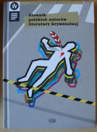 Miniatura okładki Dąbrowska Ewa, Wojciechowska Hanna, Grin Irek /red./ Słownik polskich autorów literatury kryminalnej. /Polska Kolekcja Kryminalna. Tom XVI/