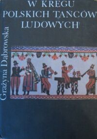 Zdjęcie nr 1 okładki Dąbrowska Grażyna W kręgu polskich tańców ludowych.