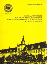 Miniatura okładki Dąbrowska Zofia Działalność sieci bibliotek pedagogicznych w dziedzinie informacji naukowej w latach 1945-1975. /Bibliotekoznawstwo XIII/