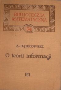 Miniatura okładki Dąbrowski Andrzej O teorii informacji. /Biblioteczka Matematyczna 34/