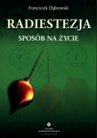 Miniatura okładki Dąbrowski Franciszek Radiestezja. Sposób na życie. 