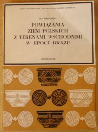 Zdjęcie nr 1 okładki Dąbrowski Jan Powiązania ziem polskich z terenami wschodnimi w epoce brązu.