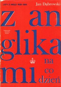 Zdjęcie nr 1 okładki Dąbrowski Jan Z Anglikami na co dzień. Listy z Anglii 1939-1945.