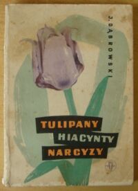 Miniatura okładki Dąbrowski Józef Tulipany, hiacynty, narcyzy.
