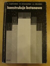 Miniatura okładki Dąbrowski Kazimierz, Stachurski Wiesław, Zieliński Jerzy L. Konstrukcje betonowe. Ilustracji 669, tablic 67.