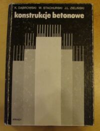 Zdjęcie nr 1 okładki Dąbrowski Kazimierz, Stachurski Wiesław, Zieliński Jerzy L. Konstrukcje betonowe. Ilustracji 669, tablic 67.