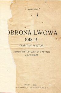 Miniatura okładki Dąbrowski L. Obrona Lwowa 1918 R.(Kapitan Wiktor). Dramat historyczny w 5 aktach z epilogiem.