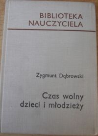 Miniatura okładki Dąbrowski Zygmunt Czas wolny dzieci i młodzieży. /Biblioteka Nauczyciela/