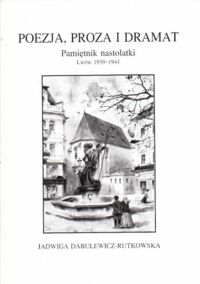 Miniatura okładki Dabulewicz-Rutkowska Jadwiga Poezja, proza i dramat. Pamiętnik nastolatki, Lwów 1939-1941.
