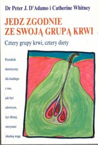 Miniatura okładki D'Adamo Peter J., Whitney Catherine Jedz zgodnie ze swoją grupą krwi.