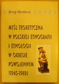 Zdjęcie nr 1 okładki Damrosz Jerzy Myśl teoretyczna w polskiej etnografii i etnologii w okresie powojennym (1945-1989).
