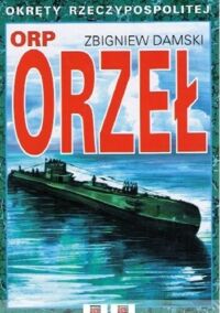 Zdjęcie nr 1 okładki Damski Zbigniew ORP Orzeł. /Okręty Rzeczpospolitej/