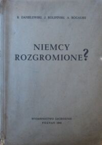 Miniatura okładki Danielewski B., Kolpiński J., Rogalski A. Niemcy rozgromione?
