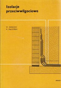 Miniatura okładki Danilecki Władysław, Mączyński Maciej Izolacje przeciwwilgociowe. Materiały. Projektowanie i wykonawstwo izolacji konstrukcji.