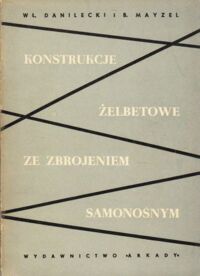 Zdjęcie nr 1 okładki Danilecki Władysław, Mayzel Bolesław Konstrukcje żelbetowe ze zbrojeniem samonośnym.