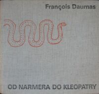 Miniatura okładki Daumas Francois	 Od Narmera do Kleopatry. Cywilizacja Starożytnego Egiptu.