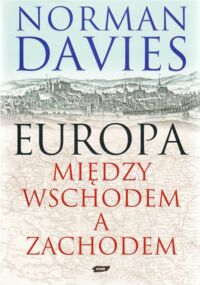 Miniatura okładki Davies Norman Europa między Wschodem a Zachodem.