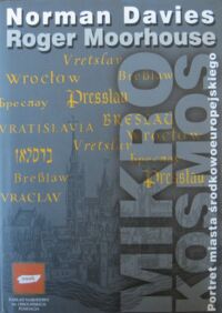 Zdjęcie nr 1 okładki Davies Norman, Moorhouse Roger  Mikrokosmos. Portret miasta środkowoeuropejskiego. Vratislavia. Breslau. Wrocław.