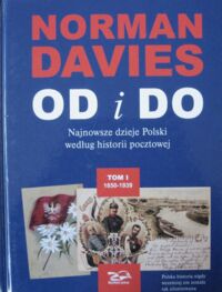 Miniatura okładki Davies Norman Od i Do. Najnowsze dzieje Polski według historii pocztowej. Tom I-II. T.I. 1850-1939. T.II. 1939-2005.