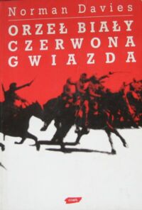 Miniatura okładki Davies Norman Orzeł Biały, Czerwona Gwiazda. Wojna polsko-bolszewicka 1919-1920.