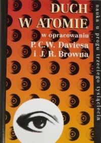 Miniatura okładki Davies P.C.W. Brown R.J. /opracowanie/ Duch w atomie. Dyskusja o paradoksach teorii kwantowej. /Nauka u progu trzeciego tysiąclecia/