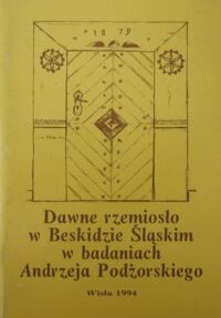 Miniatura okładki  Dawne rzemiosło w Beskidzie Śląskim w badaniach Andrzeja Podżorskiego.